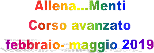 Allena...Menti
Corso avanzato
febbraio- maggio 2019