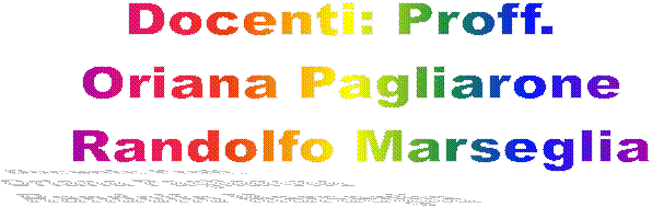 Docenti: Proff.
Oriana Pagliarone
Randolfo Marseglia